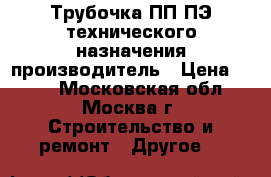 Трубочка ПП ПЭ технического назначения производитель › Цена ­ 100 - Московская обл., Москва г. Строительство и ремонт » Другое   